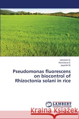 Pseudomonas fluorescens on biocontrol of Rhizoctonia solani in rice G, Usharani 9783659516184 LAP Lambert Academic Publishing