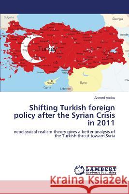 Shifting Turkish Foreign Policy After the Syrian Crisis in 2011 Abdou Ahmed 9783659516214 LAP Lambert Academic Publishing