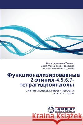 Funktsionalizirovannye 2-Etinil-4,5,6,7-Tetragidroindoly Tomilin Denis Nikolaevich                Trofimov Boris Aleksandrovich            Sobenina Lyubov' Nikolaevna 9783659516221