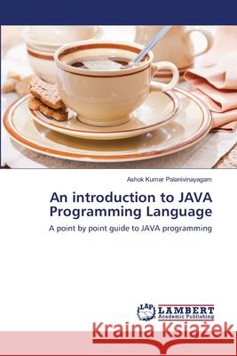 An introduction to JAVA Programming Language Kumar Palanivinayagam, Ashok 9783659516474 LAP Lambert Academic Publishing