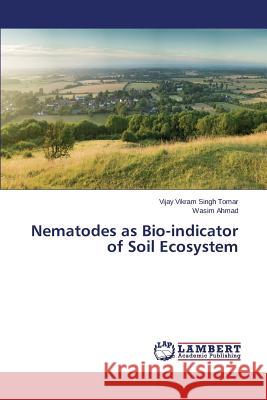 Nematodes as Bio-Indicator of Soil Ecosystem Tomar Vijay Vikram Singh                 Ahmad Wasim 9783659516689