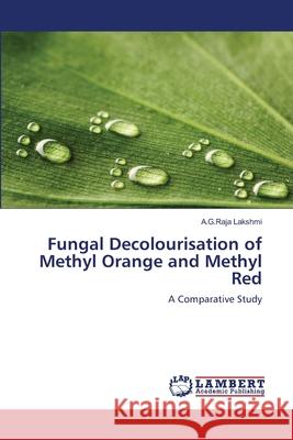 Fungal Decolourisation of Methyl Orange and Methyl Red Lakshmi a. G. Raja 9783659516696