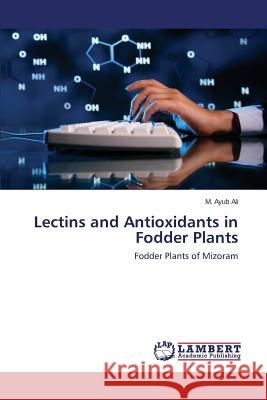 Lectins and Antioxidants in Fodder Plants Ali M. Ayub 9783659516757 LAP Lambert Academic Publishing