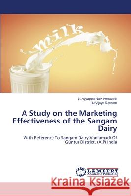 A Study on the Marketing Effectiveness of the Sangam Dairy Nenavath S. Ayyappa Naik                 Ratnam N. Vijaya 9783659517075 LAP Lambert Academic Publishing