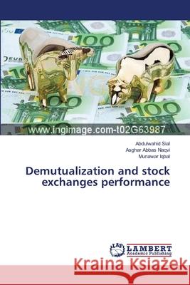 Demutualization and stock exchanges performance Sial Abdulwahid                          Naqvi Asghar Abbas                       Iqbal Munawar 9783659517280 LAP Lambert Academic Publishing