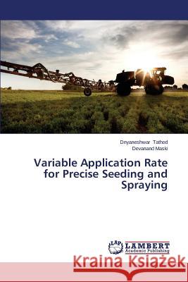 Variable Application Rate for Precise Seeding and Spraying Tathod Dnyaneshwar                       Maski Devanand 9783659517488