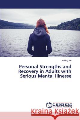 Personal Strengths and Recovery in Adults with Serious Mental Illnesse Xie Huiting 9783659517747 LAP Lambert Academic Publishing