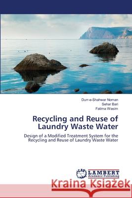 Recycling and Reuse of Laundry Waste Water Noman Durr-E-Shahwar                     Bari Sehar                               Wasim Fatima 9783659517761 LAP Lambert Academic Publishing