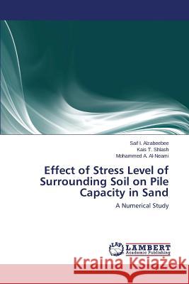 Effect of Stress Level of Surrounding Soil on Pile Capacity in Sand Alzabeebee Saif I.                       Shlash Kais T.                           Al-Neami Mohammed a. 9783659517808 LAP Lambert Academic Publishing