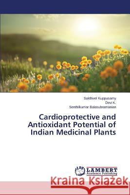 Cardioprotective and Antioxidant Potential of Indian Medicinal Plants Kuppusamy Sakthivel                      K. Devi                                  Balasubramanian Senthilkumar 9783659517839 LAP Lambert Academic Publishing