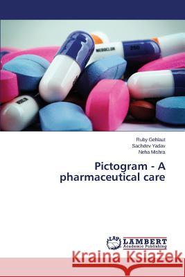 Pictogram - A Pharmaceutical Care Gehlaut Ruby                             Yadav Sachdev                            Mishra Neha 9783659517877 LAP Lambert Academic Publishing