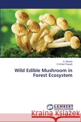 Wild Edible Mushroom in Forest Ecosystem Naresh S.                                Prasath C. N. Hari 9783659518034