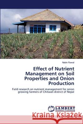 Effect of Nutrient Management on Soil Properties and Onion Production Rawal Nabin 9783659518263