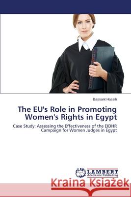 The Eu's Role in Promoting Women's Rights in Egypt Hassib Bassant 9783659518386