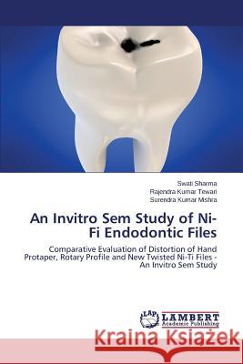 An Invitro Sem Study of Ni-Ti Endodontic Files Sharma Swati                             Tewari Rajendra Kumar                    Mishra Surendra Kumar 9783659518409