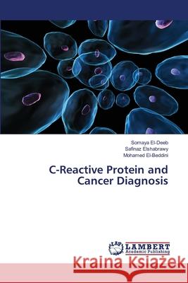 C-Reactive Protein and Cancer Diagnosis El-Deeb Somaya                           Elshabrawy Safinaz                       El-Beddini Mohamed 9783659518416 LAP Lambert Academic Publishing