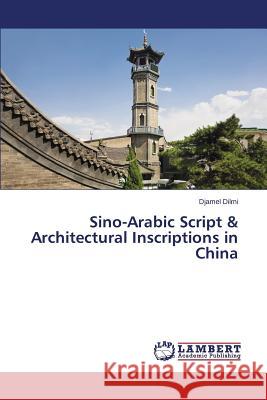 Sino-Arabic Script & Architectural Inscriptions in China DILMI Djamel 9783659518591 LAP Lambert Academic Publishing