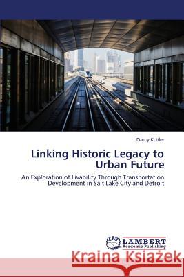 Linking Historic Legacy to Urban Future Kottler Darcy 9783659518638 LAP Lambert Academic Publishing