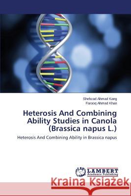 Heterosis and Combining Ability Studies in Canola (Brassica Napus L.) Kang Shehzad Ahmad                       Khan Farooq Ahmad 9783659518706