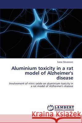 Aluminium toxicity in a rat model of Alzheimer's disease Stevanovic Ivana 9783659518737 LAP Lambert Academic Publishing