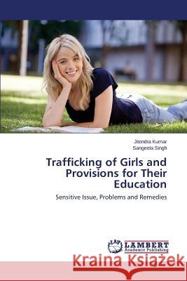 Trafficking of Girls and Provisions for Their Education Kumar Jitendra                           Singh Sangeeta 9783659519086