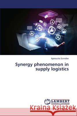 Synergy Phenomenon in Supply Logistics Szmelter Agnieszka 9783659519246 LAP Lambert Academic Publishing