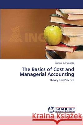 The Basics of Cost and Managerial Accounting Fulgence Samuel E. 9783659519277 LAP Lambert Academic Publishing