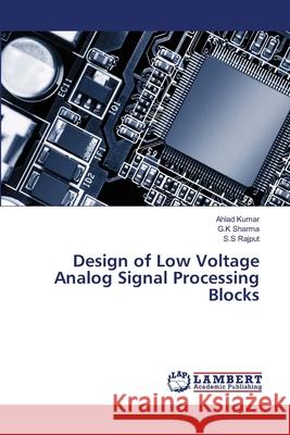 Design of Low Voltage Analog Signal Processing Blocks Kumar Ahlad                              Sharma G. K.                             Rajput S. S. 9783659519444