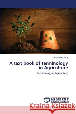 A text book of terminology in Agriculture Seraj, Shahjahan 9783659519499