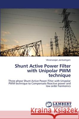Shunt Active Power Filter with Unipolar PWM technique Jambulingam, Vikramarajan 9783659519574