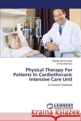 Physical Therapy for Patients in Cardiothoracic Intensive Care Unit Abd El-Kader Shehab                      Ashmawy Eman 9783659519864 LAP Lambert Academic Publishing