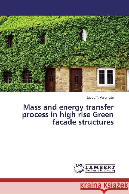 Mass and energy transfer process in high rise Green facade structures Varghese, Jacob T. 9783659519949