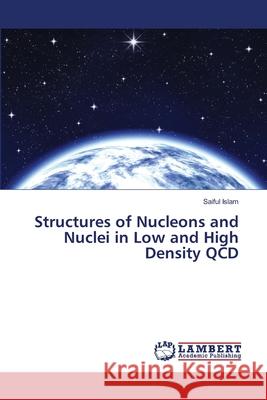 Structures of Nucleons and Nuclei in Low and High Density QCD Islam Saiful 9783659520464 LAP Lambert Academic Publishing