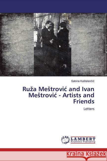 Ruza Mestrovic and Ivan Mestrovic - Artists and Friends : Letters Kastelancic, Sabina 9783659521140