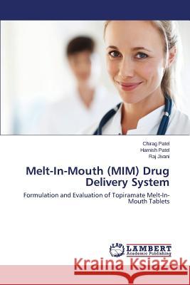 Melt-In-Mouth (MIM) Drug Delivery System Patel Chirag                             Patel Harnish                            Jivani Raj 9783659521379
