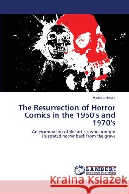 The Resurrection of Horror Comics in the 1960's and 1970's Hilliard, Richard 9783659521416