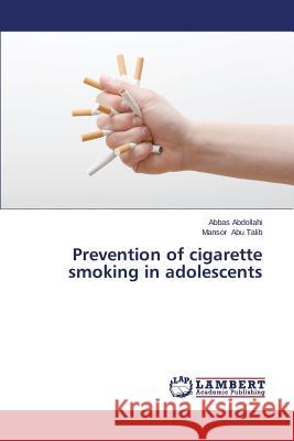 Prevention of cigarette smoking in adolescents Abdollahi Abbas 9783659521836 LAP Lambert Academic Publishing