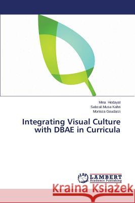 Integrating Visual Culture with Dbae in Curricula Hedayat Mina                             Musa Kahn Sabzali                        Goudarzi Morteza 9783659522086 LAP Lambert Academic Publishing