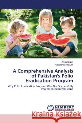 A Comprehensive Analysis of Pakistan's Polio Eradication Program Islam Amjad                              Rizwan Kahkeshan 9783659522215