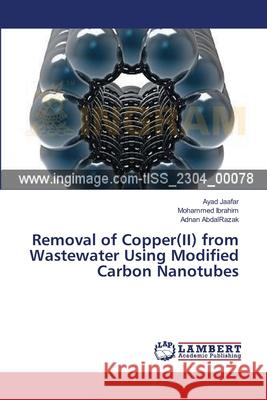 Removal of Copper(II) from Wastewater Using Modified Carbon Nanotubes Jaafar, Ayad 9783659522260 LAP Lambert Academic Publishing