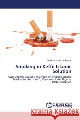 Smoking in Keffi: Islamic Solution Adamu Sulaiman Abdullahi 9783659522345