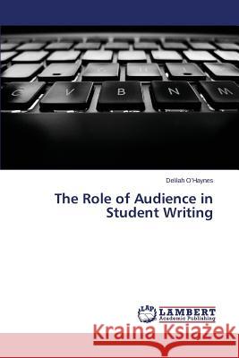 The Role of Audience in Student Writing O'Haynes Delilah 9783659522376 LAP Lambert Academic Publishing