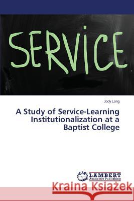 A Study of Service-Learning Institutionalization at a Baptist College Long Jody 9783659522413