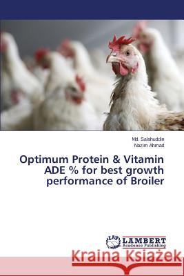 Optimum Protein & Vitamin Ade % for Best Growth Performance of Broiler Salahuddin MD                            Ahmad Nazim 9783659522581 LAP Lambert Academic Publishing