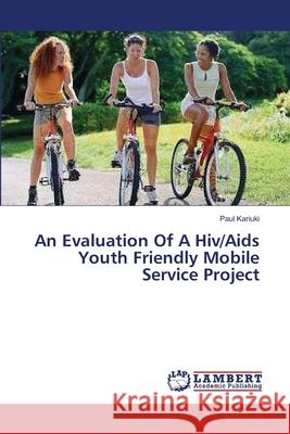 An Evaluation Of A Hiv/Aids Youth Friendly Mobile Service Project Kariuki Paul 9783659522659