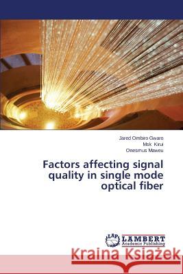 Factors Affecting Signal Quality in Single Mode Optical Fiber Gwaro Jared Ombiro                       Kirui Msk                                Maweu Onesmus 9783659522673 LAP Lambert Academic Publishing
