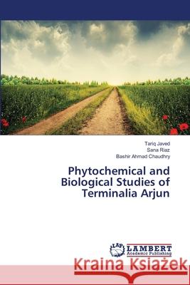 Phytochemical and Biological Studies of Terminalia Arjun Javed Tariq                              Riaz Sana                                Ahmad Chaudhry Bashir 9783659523199 LAP Lambert Academic Publishing