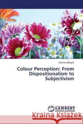 Colour Perception: From Dispositionalism to Subjectivism Margu 9783659523311