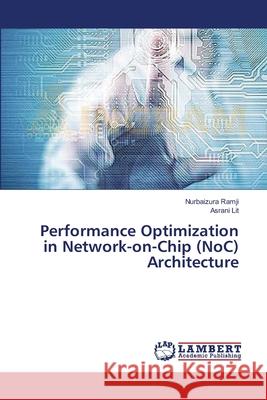 Performance Optimization in Network-on-Chip (NoC) Architecture Ramji, Nurbaizura 9783659523359 LAP Lambert Academic Publishing