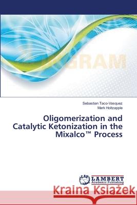 Oligomerization and Catalytic Ketonization in the Mixalco(TM) Process Taco-Vasquez, Sebastian 9783659523694 LAP Lambert Academic Publishing
